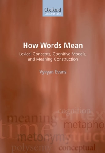 How Words Mean: Lexical Concepts, Cognitive Models, and Meaning Construction