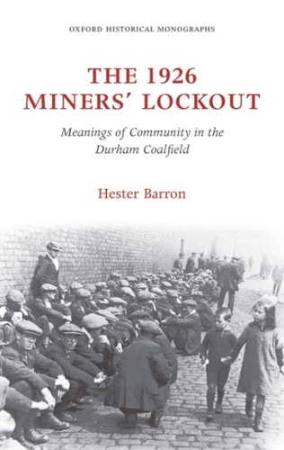 The 1926 Miners' Lockout: Meanings of Community in the Durham Coalfield