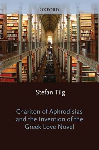 Chariton of Aphrodisias and the Invention of the Greek Love Novel