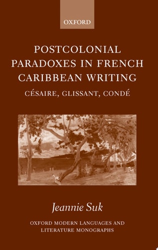 Postcolonial Paradoxes in French Caribbean Writing