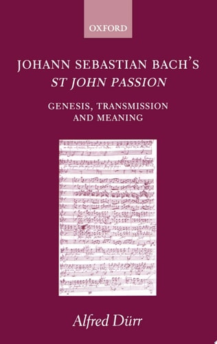 Johann Sebastian Bach's St John Passion: Genesis, Transmission, and Meaning