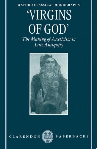 Virgins of God: The Making of Asceticism in Late Antiquity