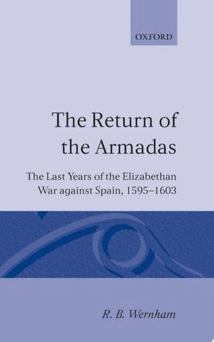 The Return of the Armadas: The Last Years of the Elizabethan War Against Spain 1595-1603