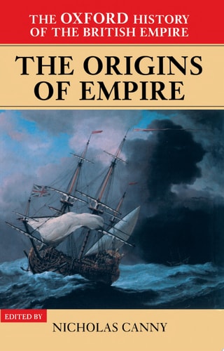 The Oxford History Of The British Empire: Volume I: The Origins Of Empire: British Overseas Enterprise To The Close Of The Seventeenth Century