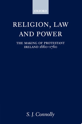 Religion, Law, and Power: The Making of Protestant Ireland 1660-1760