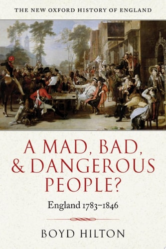 A Mad, Bad, and Dangerous People?: England 1783-1846
