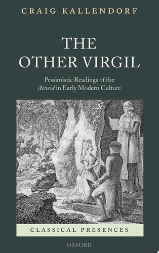 The Other Virgil: 'Pessimistic' Readings of the Aeneid in Early Modern Culture