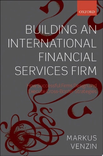 Building an International Financial Services Firm: How Successful Firms Design and Execute Cross-Border Strategies