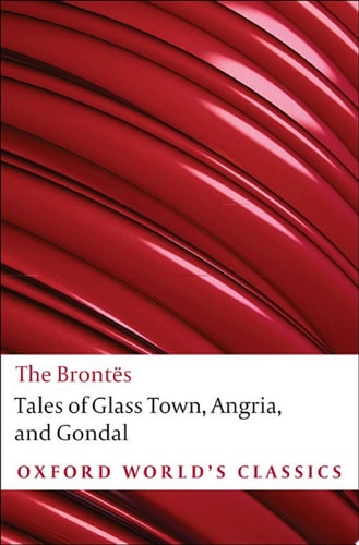 Tales of Glass Town, Angria, and Gondal: Selected Early Writings