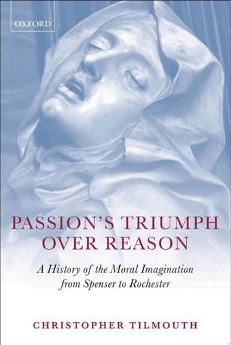 Passion's Triumph over Reason: A History of the Moral Imagination from Spenser to Rochester