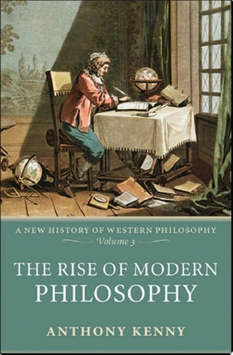 The Rise of Modern Philosophy: A New History of Western Philosophy, Volume 3