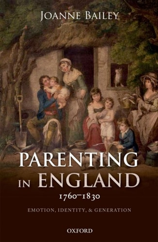 Parenting in England 1760-1830: Emotion, Identity, and Generation