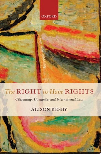 The Right to Have Rights: Citizenship, Humanity, and International Law