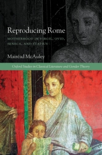 Reproducing Rome: Motherhood in Virgil, Ovid, Seneca, and Statius