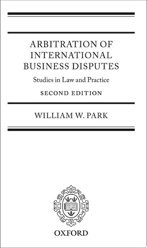 Arbitration of International Business Disputes: Studies in Law and Practice