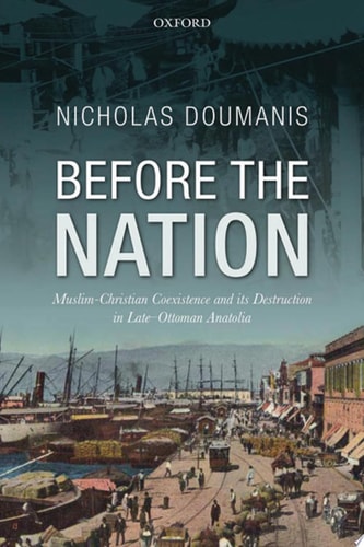 Before the Nation: Muslim-Christian Coexistence and Its Destruction in Late-Ottoman Anatolia
