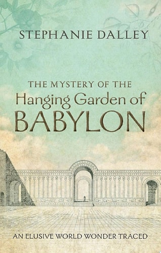 The Mystery of the Hanging Garden of Babylon: An Elusive World Wonder Traced