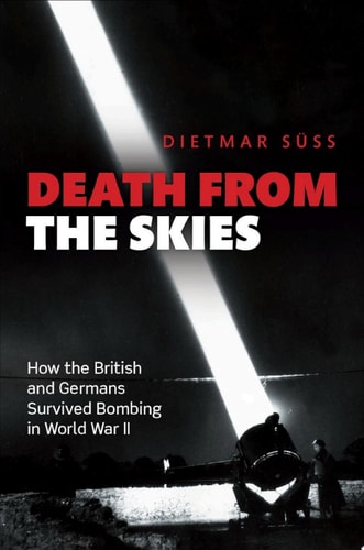 Death from the Skies: How the British and Germans Survived Bombing in World War II