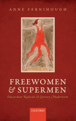 Freewomen and Supermen: Edwardian Radicals and Literary Modernism
