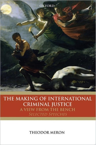 The Making of International Criminal Justice: A View from the Bench: Selected Speeches