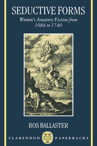 Seductive Forms: Women's Amatory Fiction from 1684 to 1740