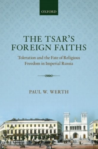 The Tsar's Foreign Faiths: Toleration and the Fate of Religious Freedom in Imperial Russia