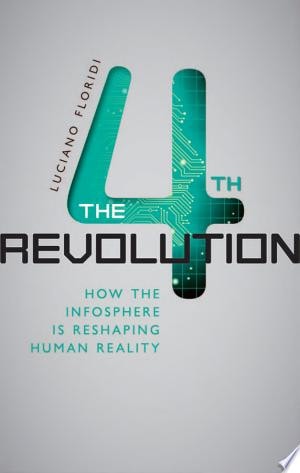 The Fourth Revolution: How the Infosphere Is Reshaping Human Reality