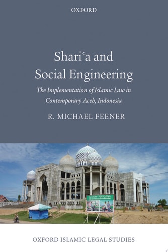 Shari'a and Social Engineering: The Implementation of Islamic Law in Contemporary Aceh, Indonesia