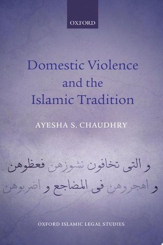 Domestic Violence and the Islamic Tradition: Ethics, Law, and the Muslim Discourse on Gender