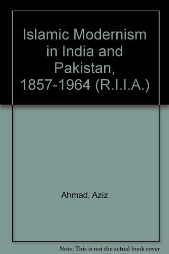 Islamic Modernism in India and Pakistan: 1857-1964
