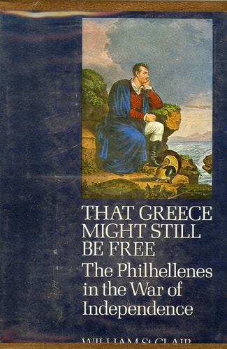 That Greece Might Still Be Free: The Philhellenes in the War of Independence