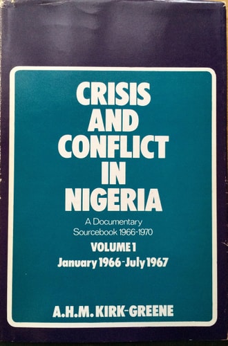 Crisis and Conflict in Nigeria: A Documentary Sourcebook, 1966-1970, Vol. 1: January 1966-July 1967
