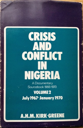 Crisis and Conflict in Nigeria: A Documentary Sourcebook, 1966-1970, Vol. 2: July 1967-January 1970