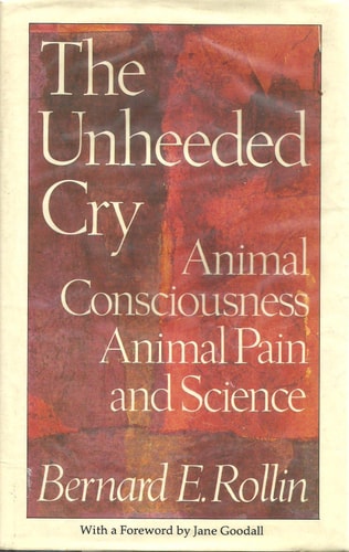 The Unheeded Cry: Animal Consciousness, Animal Pain and Science