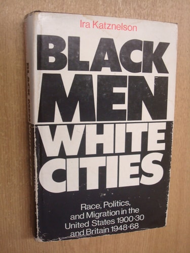 Black Men, White Cities: Race, Politics, and Migration in the United States, 1900-30 and Britain, 1948-68