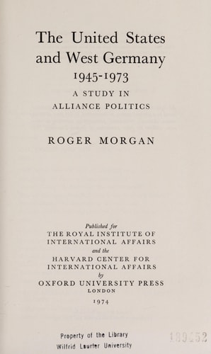 United States and West Germany 1945-1973: A Study in Alliance Politics