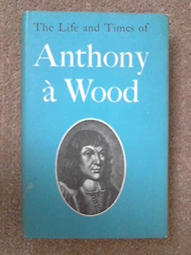 The Life and Times of Anthony à Wood