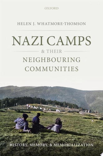 Nazi Camps and Their Neighbouring Communities: History, Memory, and Memorialization