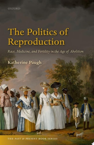 Politics of Reproduction: Race, Medicine, and Fertility in the Age of Abolition