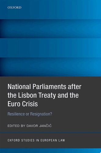 National Parliaments after the Lisbon Treaty and the Euro Crisis: Resilience or Resignation?