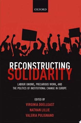 Reconstructing Solidarity: Labour Unions, Precarious Work, And The Politics Of Institutional Change In Europe