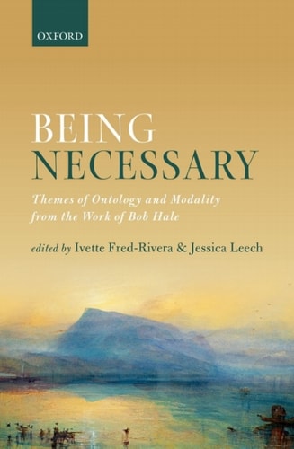 Being Necessary: Themes of Ontology and Modality from the Work of Bob Hale