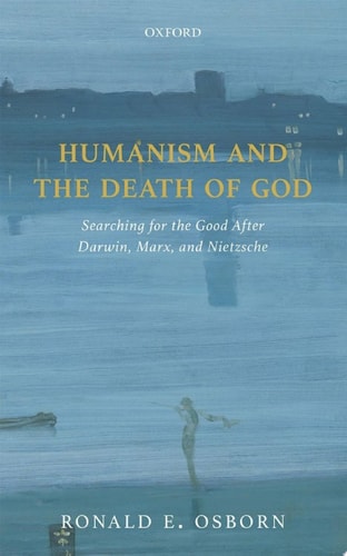 Humanism and the Death of God: Searching for the Good After Darwin, Marx, and Nietzsche
