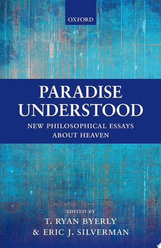 Paradise Understood: New Philosophical Essays About Heaven