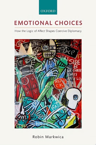 Emotional Choices: How the Logic of Affect Shapes Coercive Diplomacy