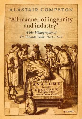 All Manner of Ingenuity and Industry: A Bio-bibliography of Thomas Willis 1621-1675