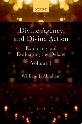 Divine Agency and Divine Action, Volume I: Exploring and Evaluating the Debate