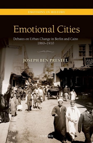 Emotional Cities: Debates on Urban Change in Berlin and Cairo, 1860-1910