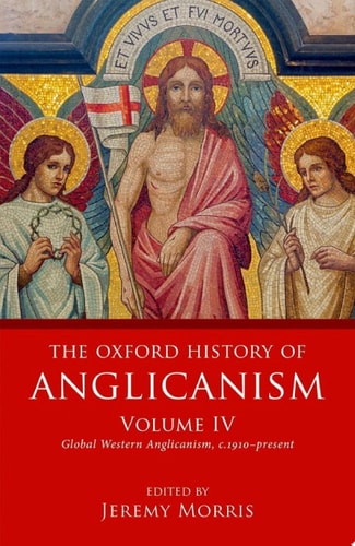 The Oxford History of Anglicanism, Volume IV: Global Western Anglicanism, c. 1910-Present