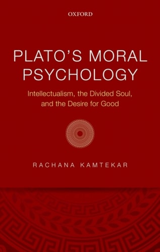 Plato's Moral Psychology: Intellectualism, the Divided Soul, and the Desire for Good